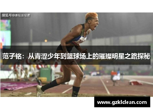 范子铭：从青涩少年到篮球场上的璀璨明星之路探秘